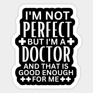 I'm Not Perfect but I'm a Doctor and That Is Good Enough for Me - Doctor Self-Acceptance Saying Funny Medical Sticker